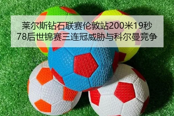 莱尔斯钻石联赛伦敦站200米19秒78后世锦赛三连冠威胁与科尔曼竞争